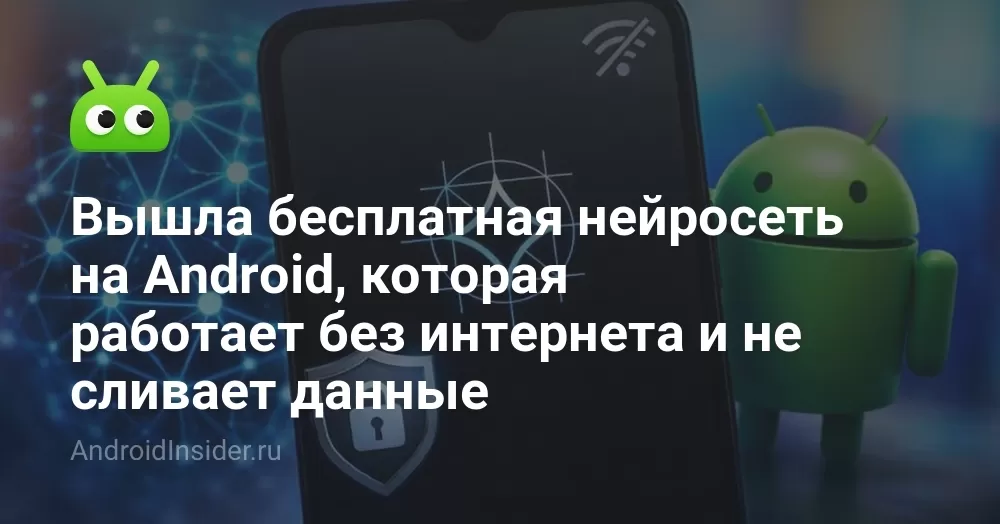Вышла бесплатная нейросеть на Android, которая работает без интернета и не сливает данные