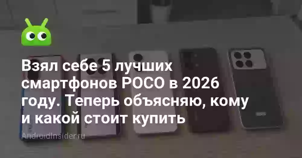 Взял себе 5 лучших смартфонов POCO в 2026 году. Теперь объясняю, кому и какой стоит купить