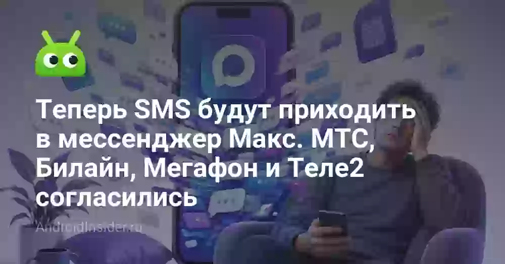 SMS придут в Макс: МТС, Билайн, Мегафон и Теле2 согласились