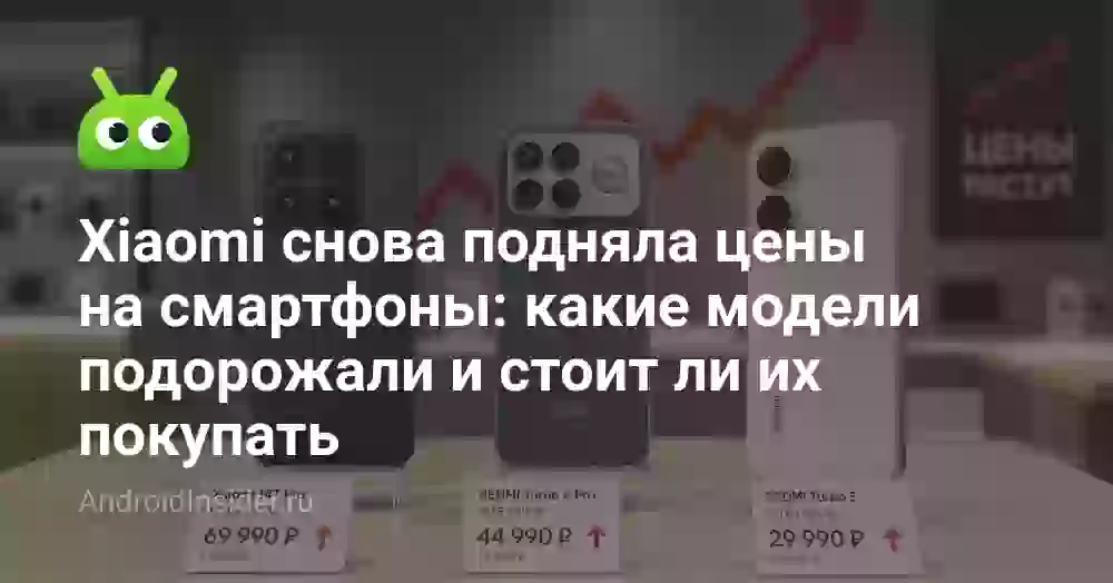 Xiaomi снова подняла цены на смартфоны: какие модели подорожали и стоит ли их покупать