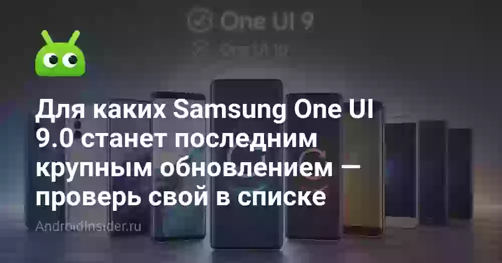 Для каких Samsung One UI 9.0 станет последним крупным обновлением — проверь свой в списке