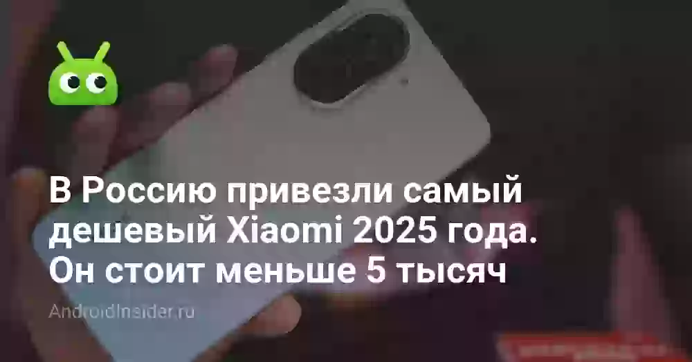 В Россию привезли самый дешевый Xiaomi 2025 года. Он стоит меньше 5 тысяч