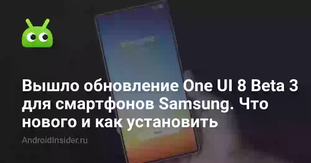 Вышло обновление One UI 8 Beta 3 для смартфонов Samsung. Что нового и как установить