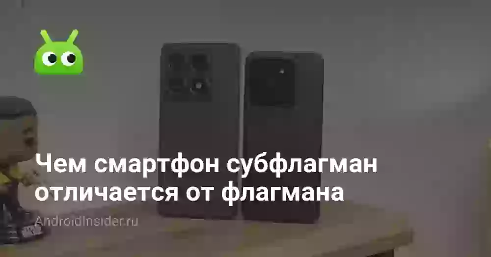 Чем смартфон субфлагман отличается от флагмана