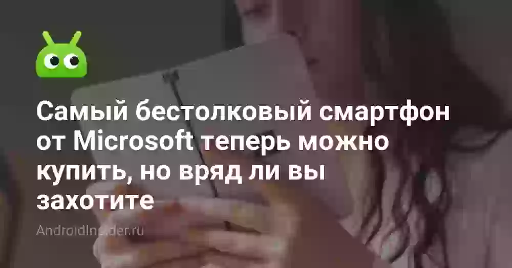 Самый бестолковый смартфон от Microsoft теперь можно купить, но вряд ли вы захотите