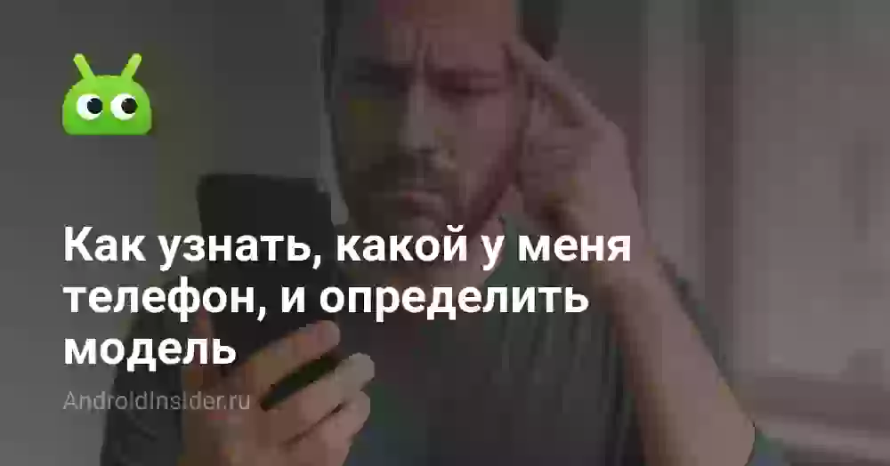 Как узнать модель телефона: 3 способа для Android