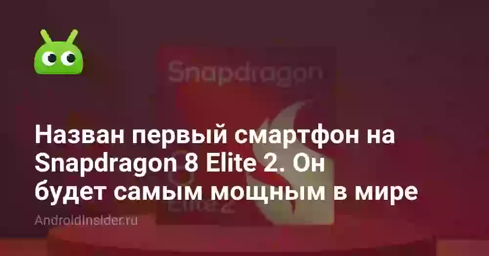 Назван первый смартфон на Snapdragon 8 Elite 2. Он будет самым мощным в мире