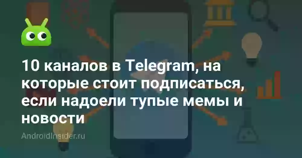 10 каналов в Telegram, на которые стоит подписаться, если надоели тупые мемы и новости