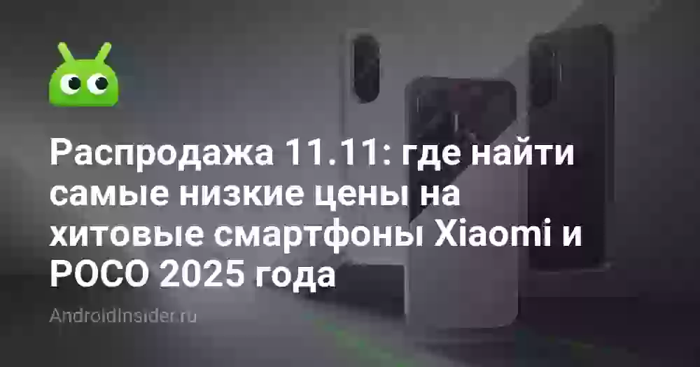Распродажа 11.11: где найти самые низкие цены на хитовые смартфоны Xiaomi и POCO 2025 года