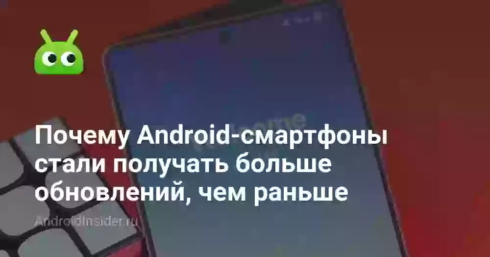 Почему Android-смартфоны стали получать больше обновлений, чем раньше