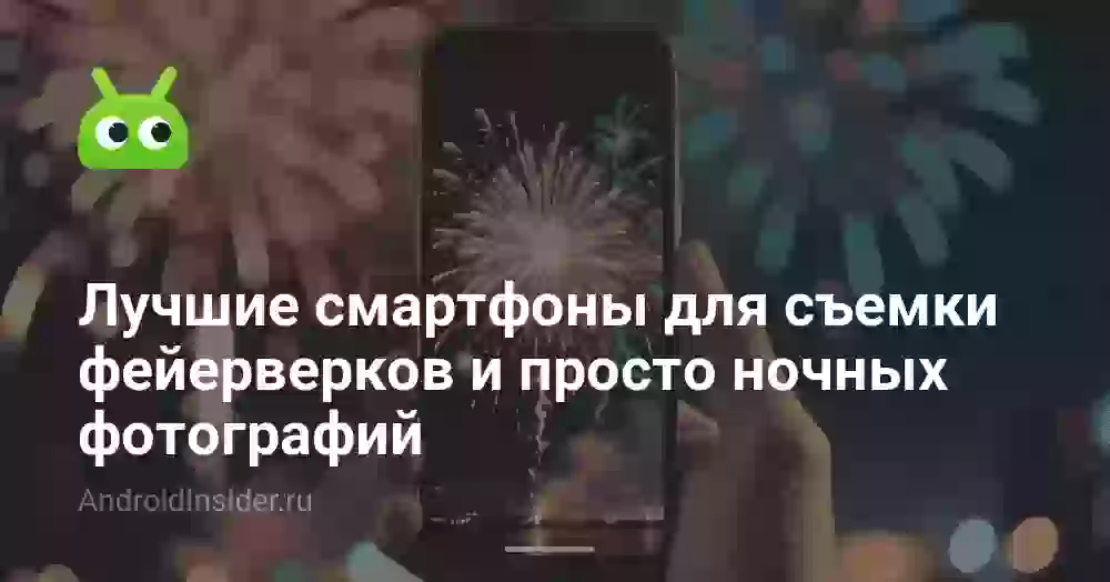 Лучшие смартфоны для съемки фейерверков и просто ночных фотографий