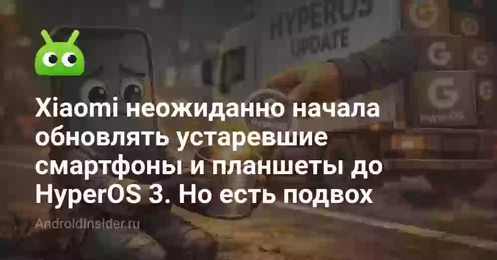 Xiaomi неожиданно начала обновлять устаревшие смартфоны и планшеты до HyperOS 3. Но есть подвох