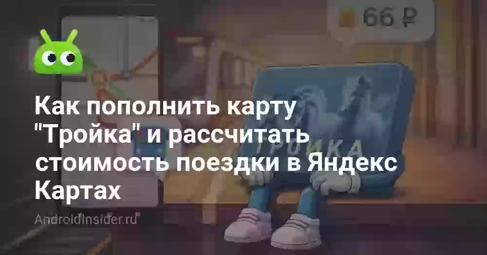 Как пополнить карту «Тройка» и рассчитать стоимость поездки в Яндекс Картах
