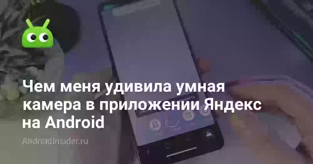Чем меня удивила умная камера в приложении Яндекс на Android