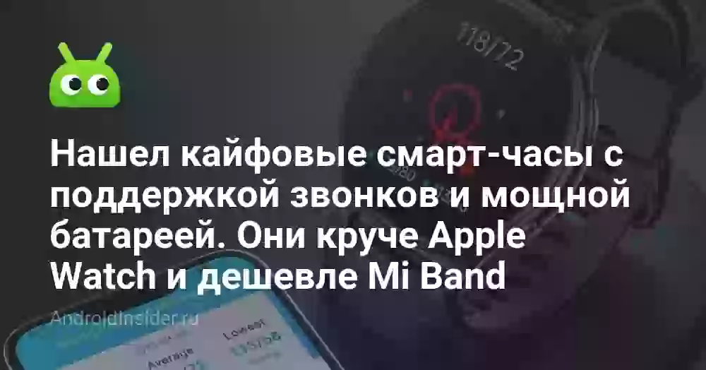 Нашел кайфовые смарт-часы с поддержкой звонков и мощной батареей. Они круче Apple Watch и дешевле Mi Band