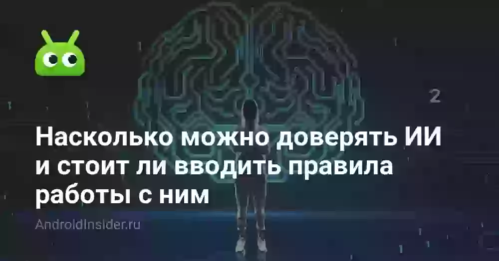 Насколько можно доверять ИИ и стоит ли вводить правила работы с ним