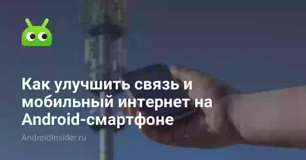 Как улучшить связь и мобильный интернет на Android-смартфоне