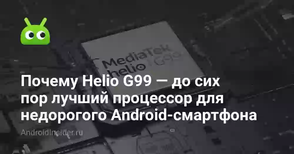 Почему Helio G99 — лучший процессор для недорогого смартфона