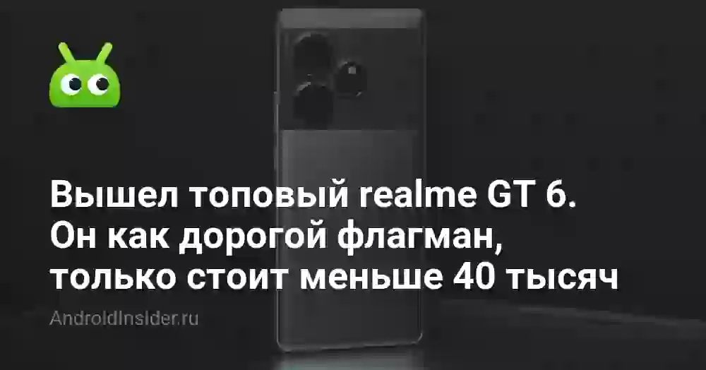 Вышел топовый realme GT 6. Он как дорогой флагман, только стоит меньше 40 тысяч