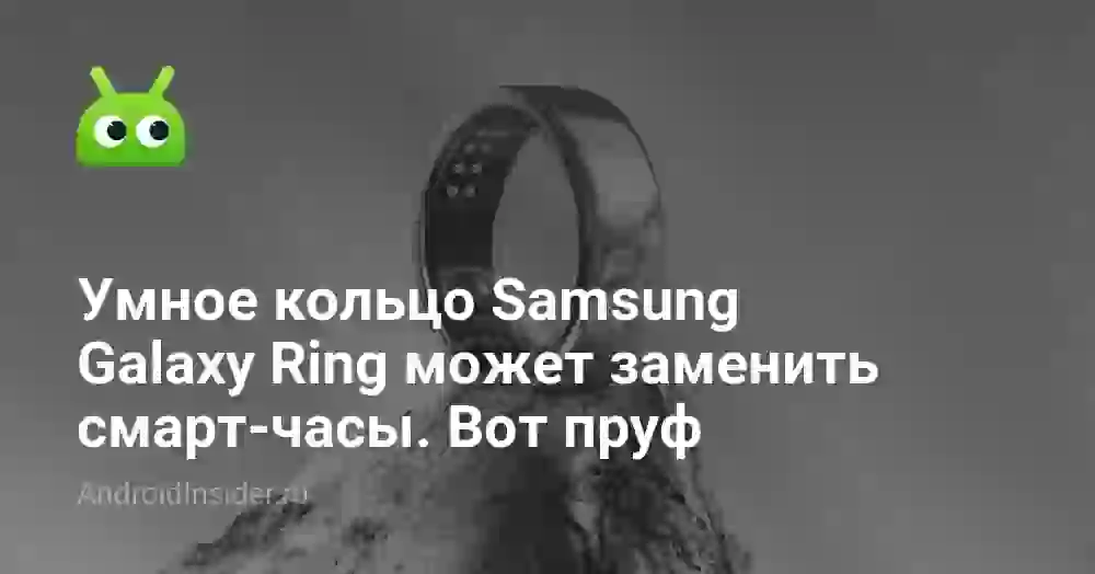 Умное кольцо Samsung  Galaxy Ring может заменить смарт-часы. Вот пруф