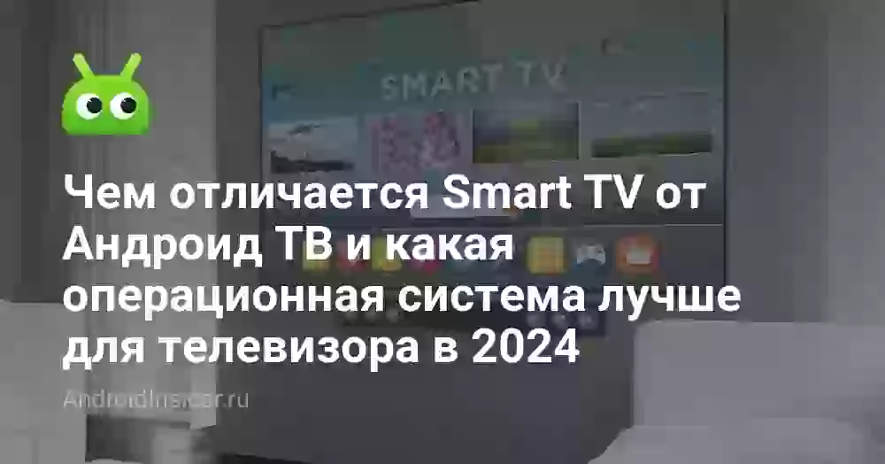 Чем отличается Смарт ТВ от Андроид ТВ: что выбрать
