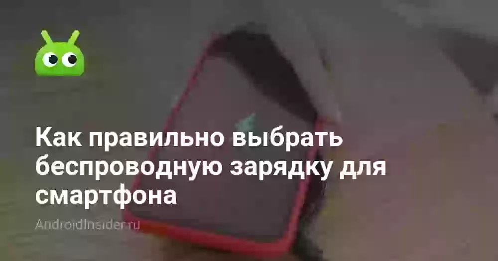 Как правильно выбрать беспроводную зарядку для смартфона