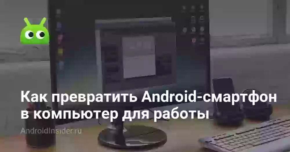 Как превратить Android-смартфон в компьютер для работы