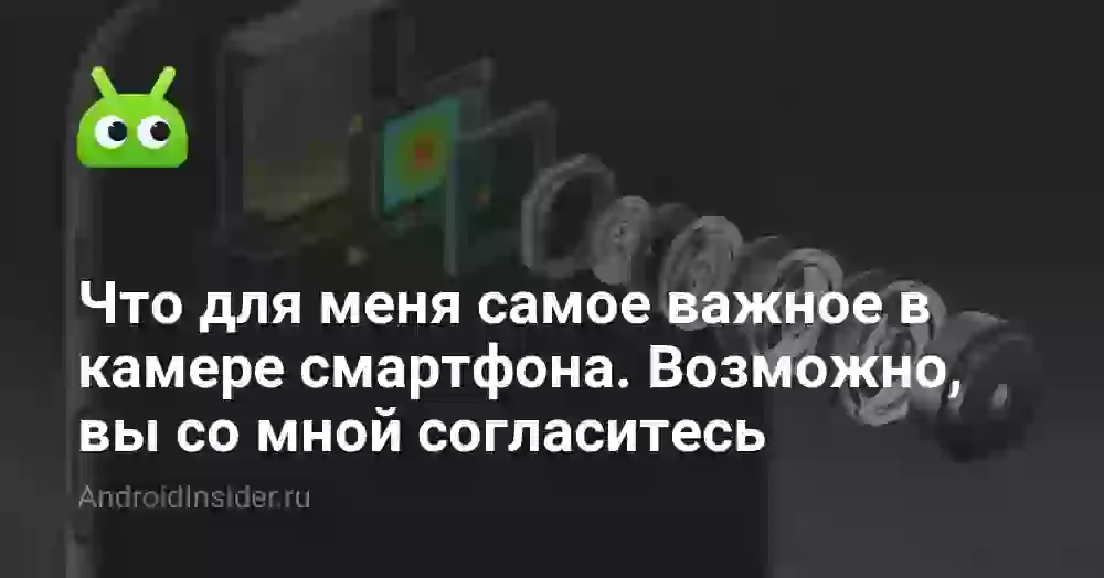 Что для меня самое важное в камере смартфона. Возможно, вы со мной согласитесь