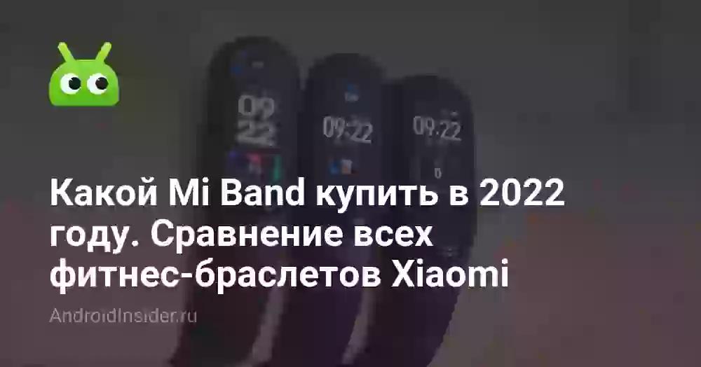 Какой Mi Band купить в 2022 году. Сравнение всех фитнес-браслетов Xiaomi