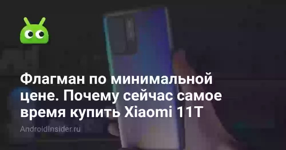 Флагман по минимальной цене. Почему сейчас самое время купить Xiaomi 11T