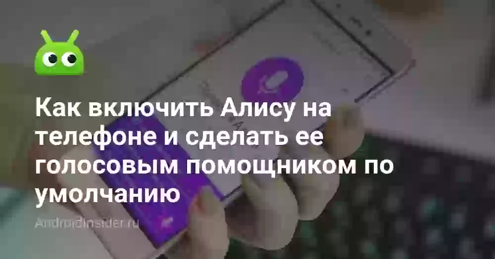 Как включить Алису на телефоне и настроить её по умолчанию
