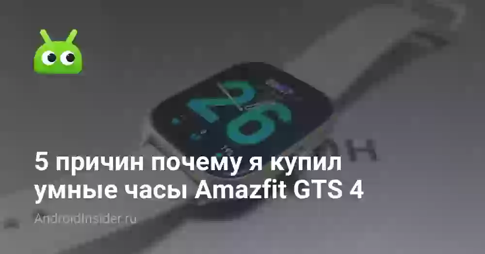 5 причин почему я купил умные часы Amazfit GTS 4