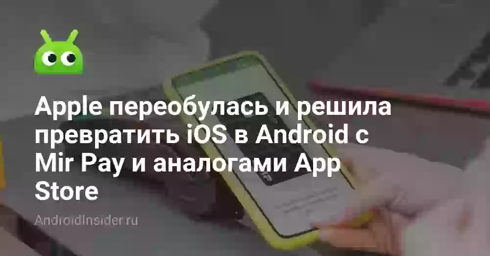 Apple переобулась и решила превратить iOS в Android с Mir Pay и аналогами App Store