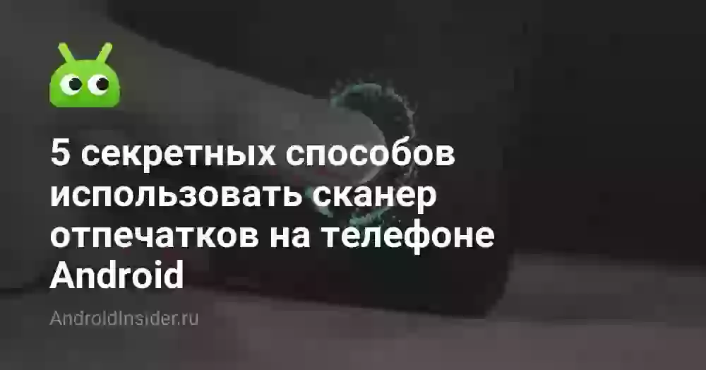 5 секретных способов использовать сканер отпечатков на телефоне Android