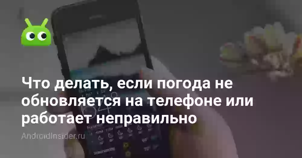 Почему не обновляется погода на телефоне и что делать