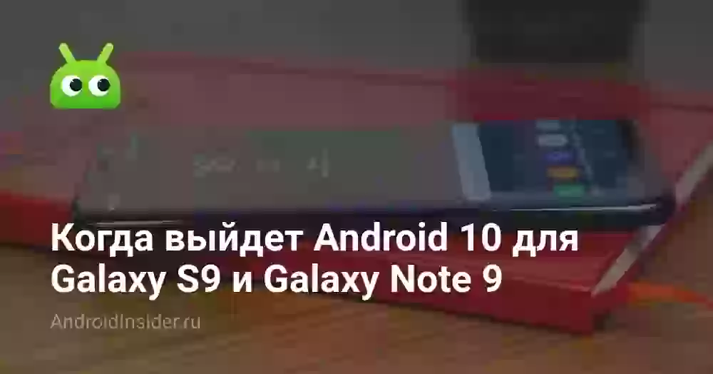 Когда выйдет Android 10 для Galaxy S9 и Galaxy Note 9