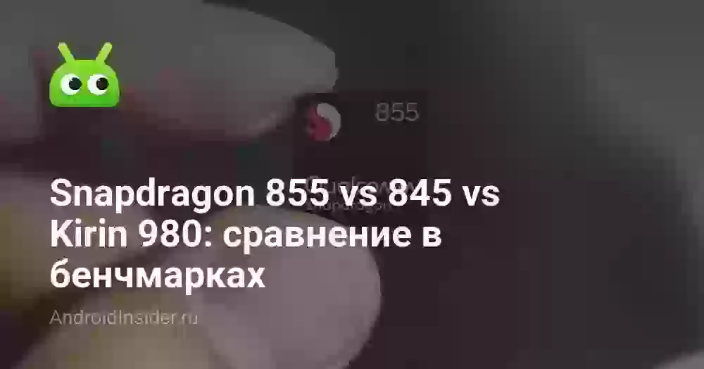 Snapdragon 855 vs 845 vs Kirin 980: сравнение в бенчмарках